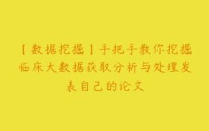 【数据挖掘】手把手教你挖掘临床大数据获取分析与处理发表自己的论文-51自学联盟