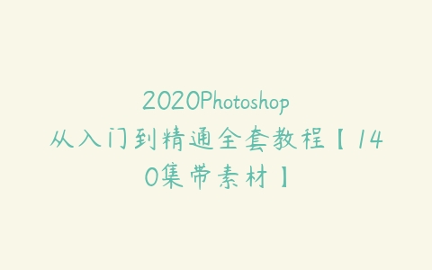 2020Photoshop从入门到精通全套教程【140集带素材】-51自学联盟