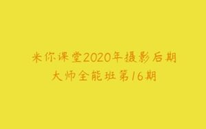 米你课堂2020年摄影后期大师全能班第16期-51自学联盟