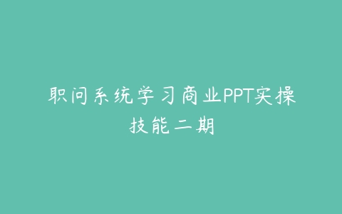 职问系统学习商业PPT实操技能二期百度网盘下载