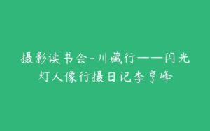 摄影读书会-川藏行——闪光灯人像行摄日记李亨峰-51自学联盟