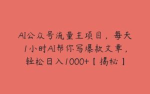 AI公众号流量主项目，每天1小时AI帮你写爆款文章，轻松日入1000+【揭秘】-51自学联盟