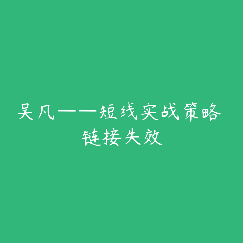 吴凡——短线实战策略 链接失效-资源反馈圈子-站内运营-51自学联盟