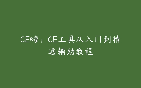 CE嗨：CE工具从入门到精通辅助教程-51自学联盟