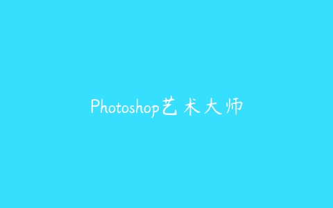 Photoshop艺术大师-51自学联盟