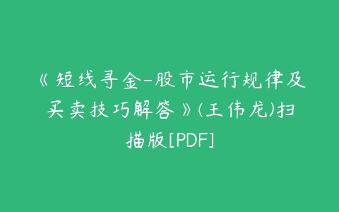 《短线寻金-股市运行规律及买卖技巧解答》(王伟龙)扫描版[PDF]-51自学联盟