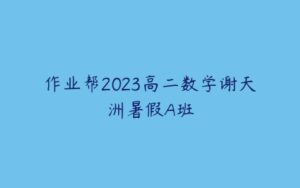 作业帮2023高二数学谢天洲暑假A班-51自学联盟