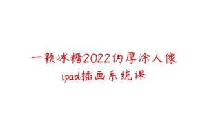 一颗冰糖2022伪厚涂人像ipad插画系统课-51自学联盟