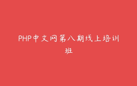PHP中文网第八期线上培训班百度网盘下载