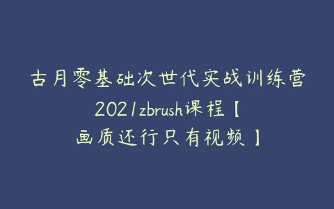 古月零基础次世代实战训练营2021zbrush课程【画质还行只有视频】-51自学联盟