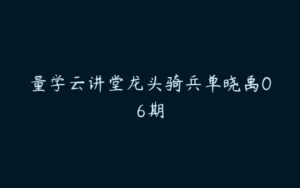 量学云讲堂龙头骑兵单晓禹06期-51自学联盟