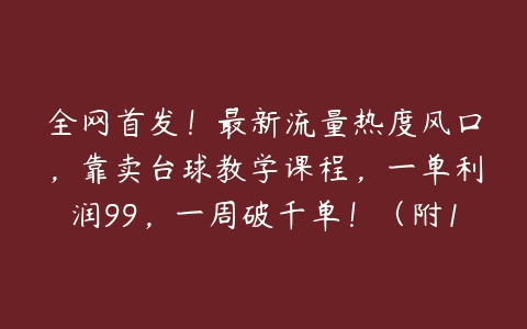 全网首发！最新流量热度风口，靠卖台球教学课程，一单利润99，一周破千单！（附100G课程资料）-51自学联盟