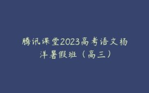 腾讯课堂2023高考语文杨洋暑假班（高三）-51自学联盟