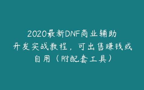 2020最新DNF商业辅助开发实战教程，可出售赚钱或自用（附配套工具）-51自学联盟