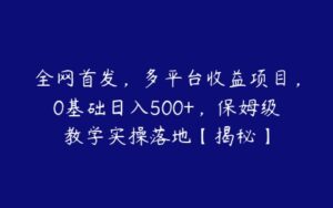 全网首发，多平台收益项目，0基础日入500+，保姆级教学实操落地【揭秘】-51自学联盟