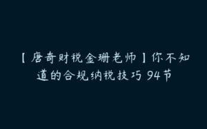 【唐奇财税金珊老师】你不知道的合规纳税技巧 94节-51自学联盟