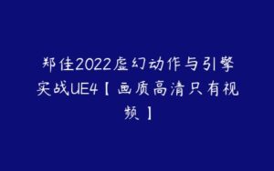 郑佳2022虚幻动作与引擎实战UE4【画质高清只有视频】-51自学联盟