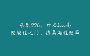 告别996，开启Java高效编程之门，提高编程效率-51自学联盟