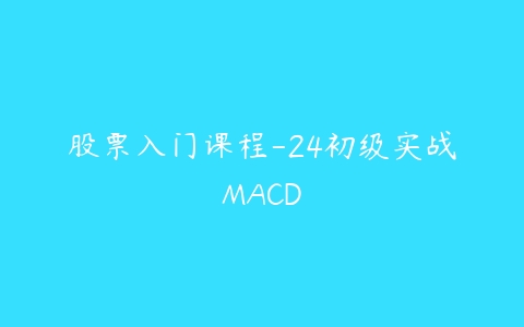 股票入门课程-24初级实战MACD-51自学联盟