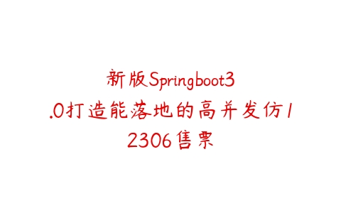 新版Springboot3.0打造能落地的高并发仿12306售票-51自学联盟