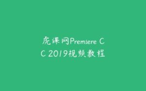 虎课网Premiere CC 2019视频教程-51自学联盟
