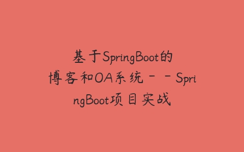 基于SpringBoot的博客和OA系统－－SpringBoot项目实战-51自学联盟