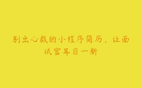 别出心裁的小程序简历，让面试官耳目一新-51自学联盟