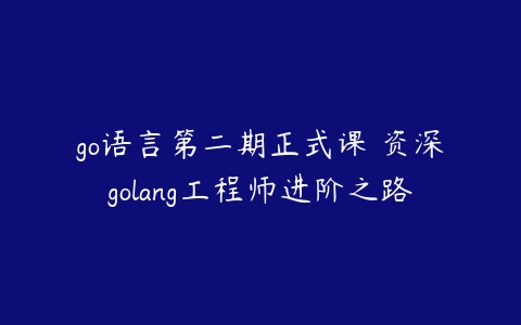 go语言第二期正式课 资深golang工程师进阶之路-51自学联盟