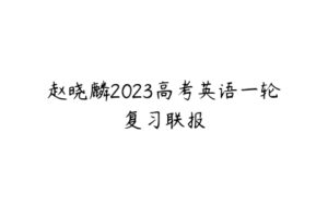 赵晓麟2023高考英语一轮复习联报-51自学联盟