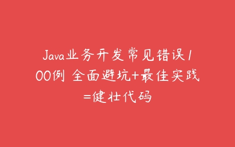 Java业务开发常见错误100例 全面避坑+最佳实践=健壮代码-51自学联盟