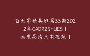 白无常精英班第33期2022年C4DR25+UE5【画质高清只有视频】-51自学联盟