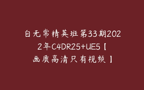 白无常精英班第33期2022年C4DR25+UE5【画质高清只有视频】-51自学联盟