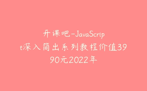 开课吧-JavaScript深入简出系列教程价值3990元2022年-51自学联盟