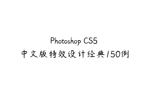 Photoshop CS5中文版特效设计经典150例-51自学联盟