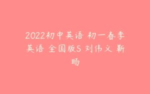 2022初中英语 初一春季英语 全国版S 刘伟义 靳旸-51自学联盟