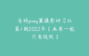 乌鸦jewey翼摄影研习社第1期2022年【画质一般只有视频】-51自学联盟