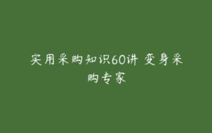 实用采购知识60讲 变身采购专家-51自学联盟