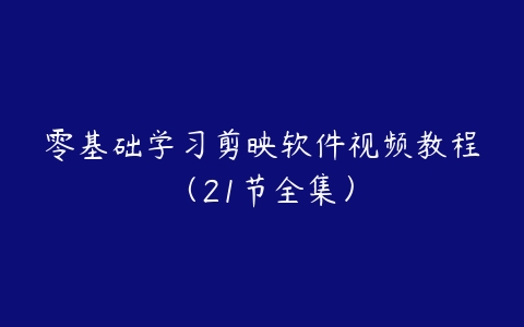 零基础学习剪映软件视频教程（21节全集）-51自学联盟