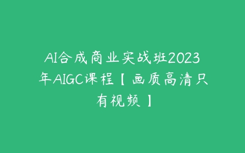AI合成商业实战班2023年AIGC课程【画质高清只有视频】-51自学联盟