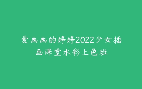 爱画画的婷婷2022少女插画课堂水彩上色班-51自学联盟