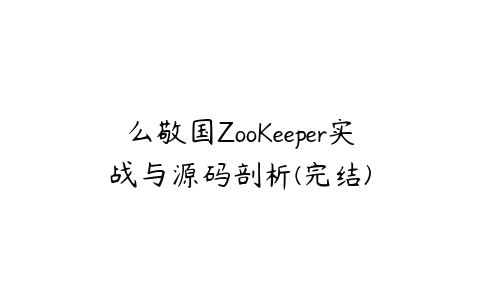 么敬国ZooKeeper实战与源码剖析(完结)-51自学联盟