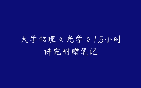 大学物理《光学》1.5小时讲完附赠笔记-51自学联盟