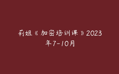 莉姐《加密培训课》2023年7-10月-51自学联盟