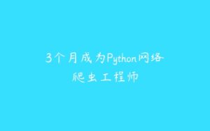 3个月成为Python网络爬虫工程师-51自学联盟