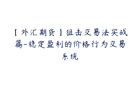 【外汇期货】狙击交易法实战篇-稳定盈利的价格行为交易系统-51自学联盟