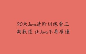 90天Java进阶训练营三期教程 让Java不再难懂-51自学联盟
