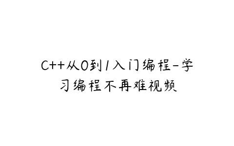 C++从0到1入门编程-学习编程不再难视频百度网盘下载