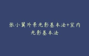 张小翼外景光影基本法+室内光影基本法-51自学联盟