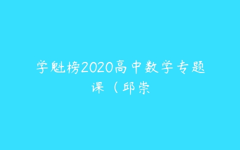 学魁榜2020高中数学专题课（邱崇百度网盘下载