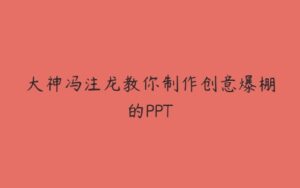 大神冯注龙教你制作创意爆棚的PPT-51自学联盟